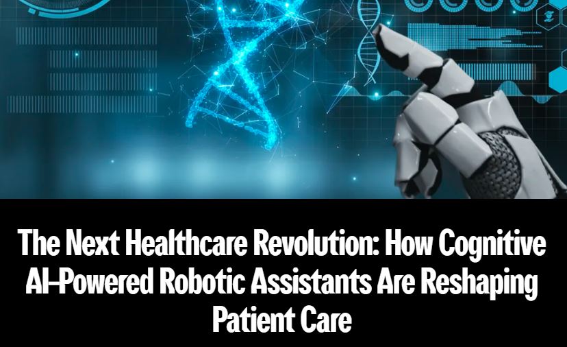 The Next Healthcare Revolution: How Cognitive AI-Powered Robotic Assistants Are Reshaping Patient Care